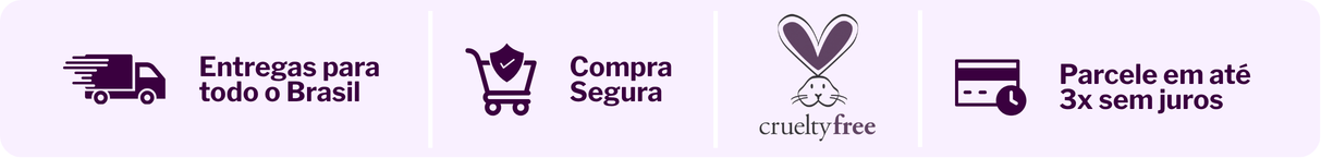 Entregas para todo o Brasil, compra segura, cruelty free e parcelamento em até três vezes sem juros
